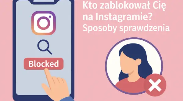 Kto zablokował Cię na Instagramie? Sprawdź, jak to działa i jak wpływa na relacje.